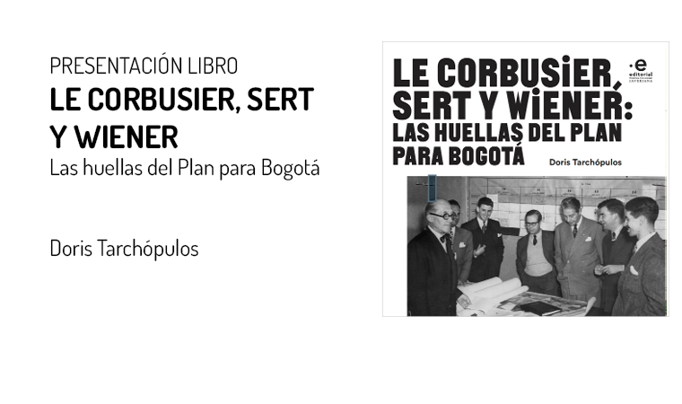 Presentación de libro: Le Corbusier, Sert y Wiener: Las huellas del Plan para Bogotá. 